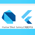 FlutterでNull Safetyに対応する