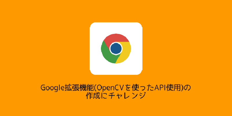 Featured image of post Google拡張機能(OpenCVを使ったAPI使用)の作成にチャレンジ