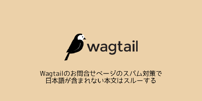 Featured image of post Wagtailのお問合せページのスパム対策で日本語が含まれない本文はスルーする